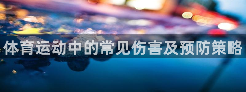 谈球吧：体育运动中的常见伤害及预防策略
