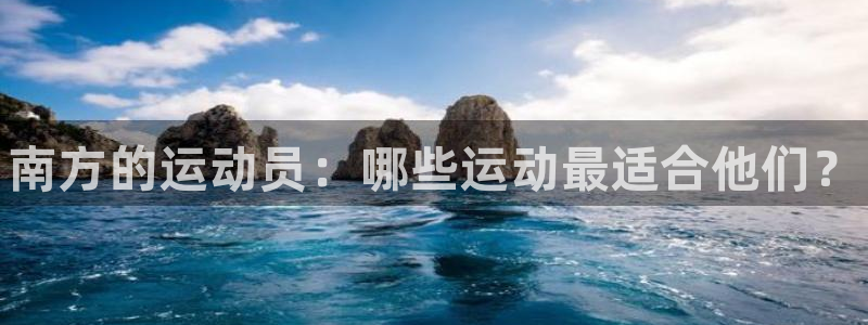 谈球吧：南方的运动员：哪些运动最适合他们？