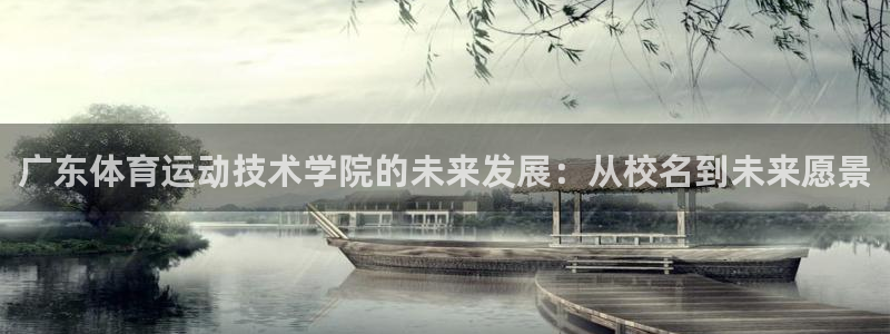 谈球吧体育官网：广东体育运动技术学院的未来发展：从校名到未来愿景