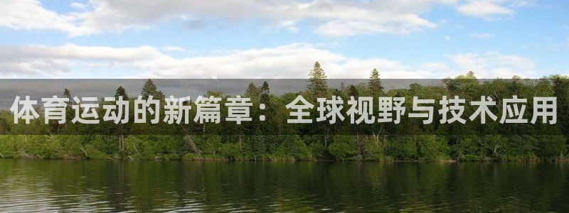 谈球吧体育官网：体育运动的新篇章：全球视野与技术应用