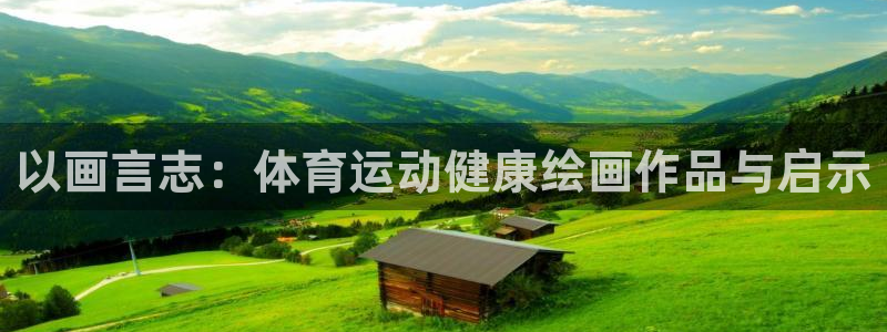 谈球吧体育：以画言志：体育运动健康绘画作品与启示